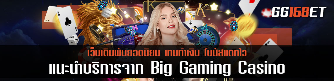แนะนำบริการเกมเดิมพันยอดฮิต Big Gaming Casino ทำเงินได้จริง โบนัสแตกบ่อย คนใช้บริการมากที่สุด