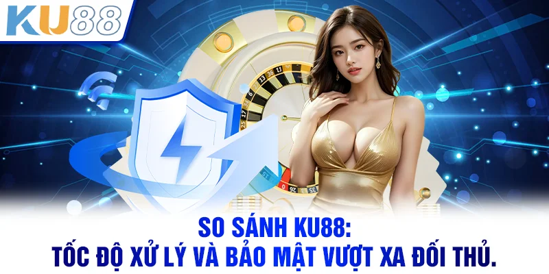 KU88 | Link Truy Cập KU88.COM Chính Chủ 2026 So sánh KU88: Tốc độ xử lý và bảo mật vượt xa đối thủ.